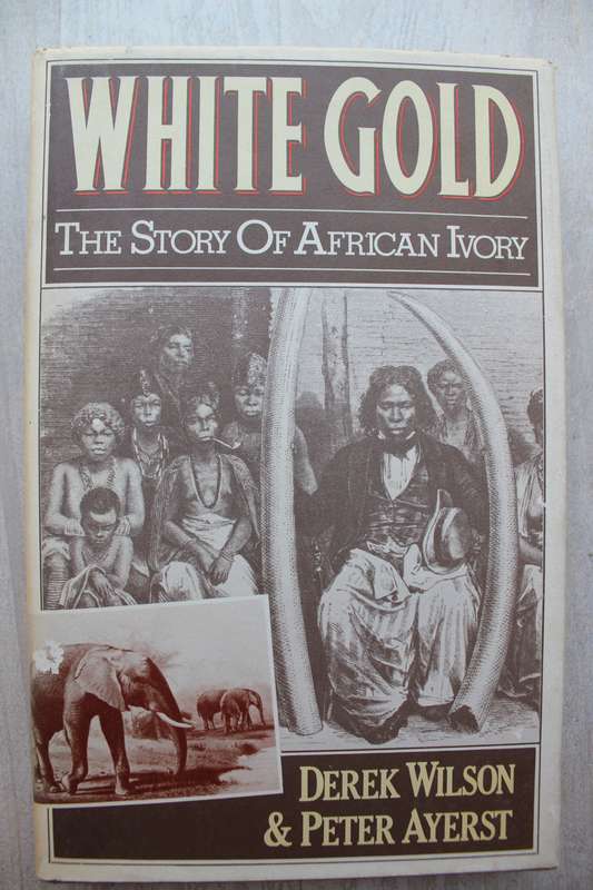 White Gold - The story of African Ivory / Wilson & Ayerst