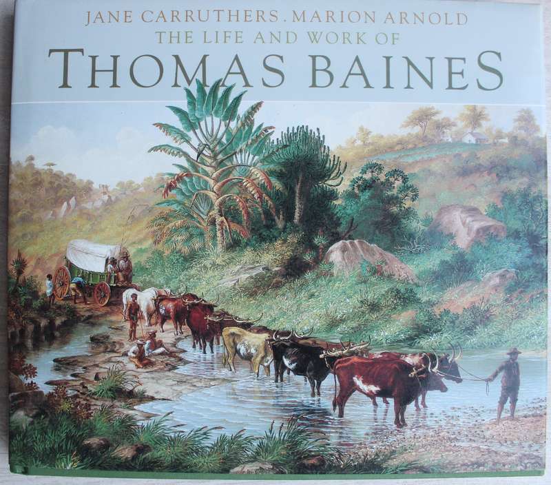 The Life and Work of Thomas Baines / Jane Carruthers and Marion Arnold
