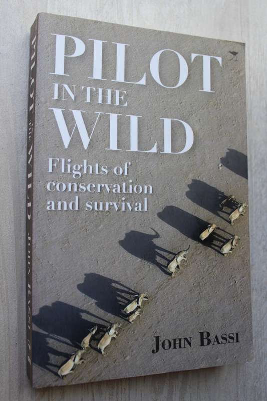 Pilot in the wild - Flights of conservation and survival  / John Bassi