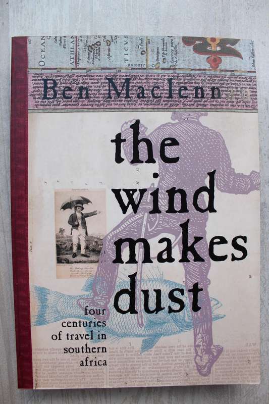 The Wind Makes Dust - Four Centuries of Travel in Southern Africa - Ben MacLenna