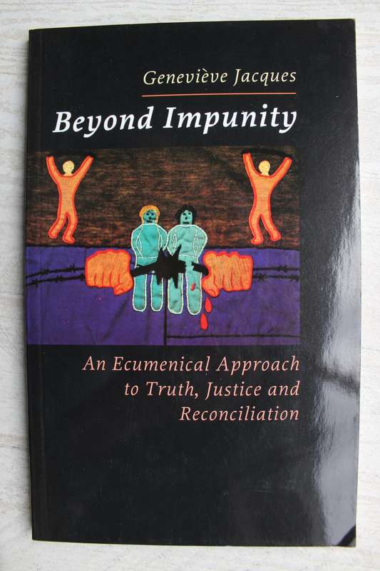 Beyond Impunity: An Ecumenical Approach to Truth, Justice and Reconciliation / Genevieve Jacques