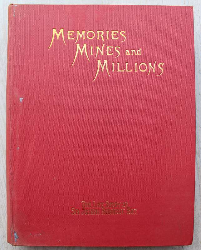 MEMORIES MINES AND MILLIONS - BEING THE LIFE OF SIR JOSEPH B. ROBINSON