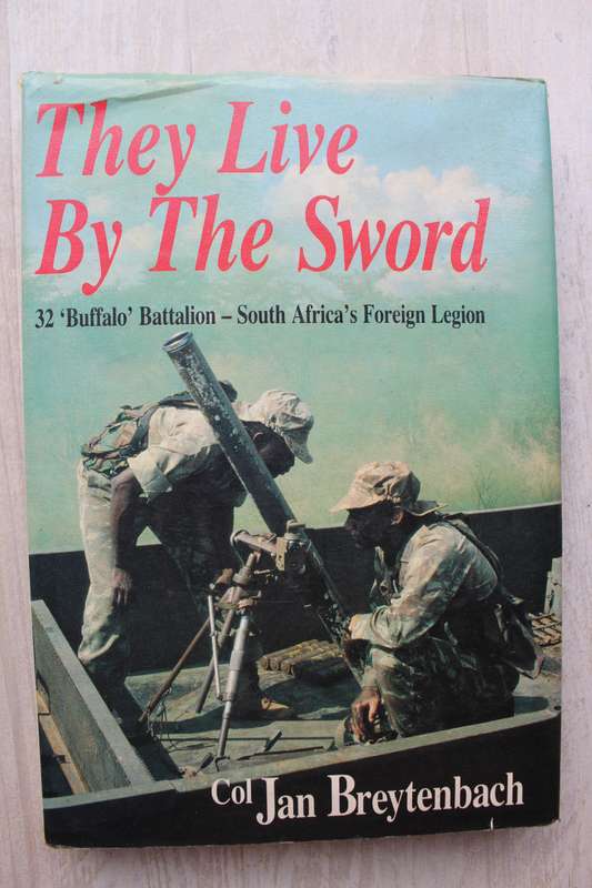 They Live by the Sword: 32 `Buffalo` Battalion - South Africa`s Foreign Legion  - jan Breytenbach
