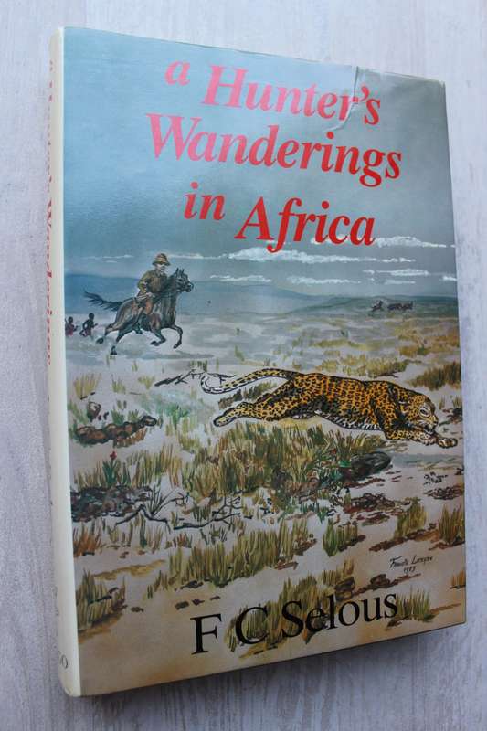 A Hunter's Wandering in Africa - F.C Selous