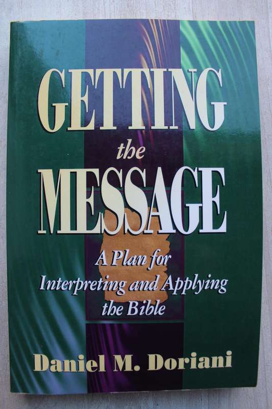 Getting the Message: A Plan for Interpreting and Applying the Bible  by Dan
