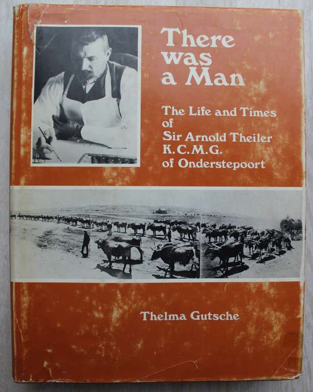There Was a Man: The Life and Times of Sir Arnold Theiler of Onderstepoort - Thelma Gutsche