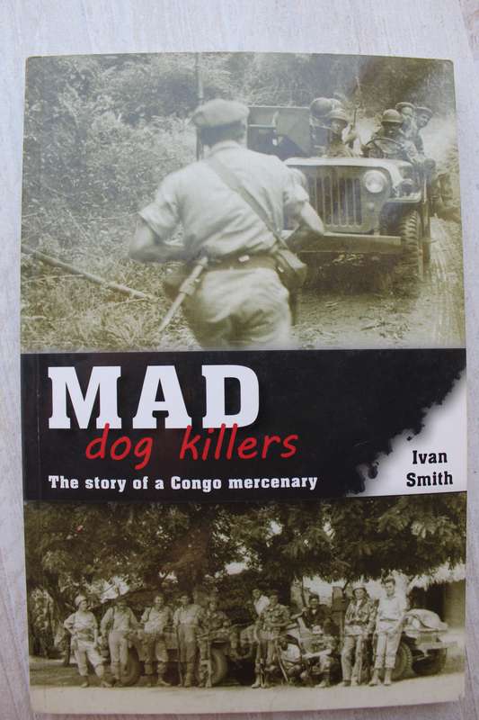 Mad Dog Killers, the story of a Congo Mercenary - Ivan Smith