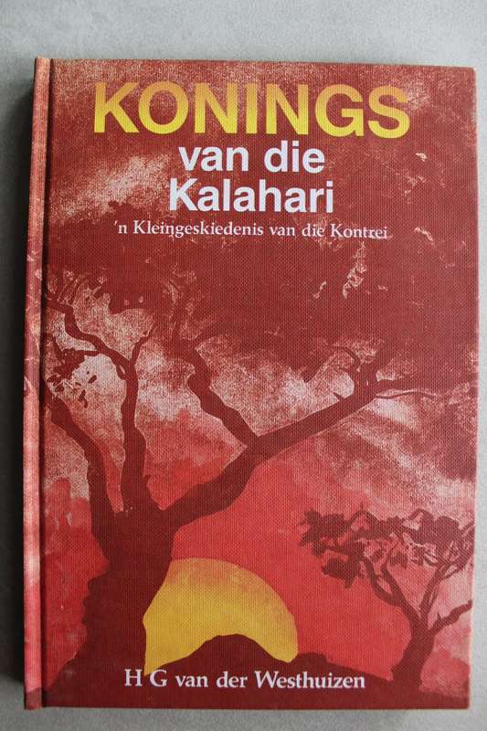 KONINGS VAN DIE KALAHARI. 'n Kleingeskiedenis van die Kontrei. Deur H.G. vd Westhuizen
