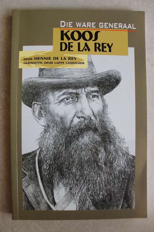 Die ware generaal Koos De La Rey. Hennie de la Rey & Lappe Laubsher
