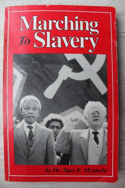 Marching To Slavery - South Africa`s Descent Into Communism - Dr. Sipo E. Mzimela