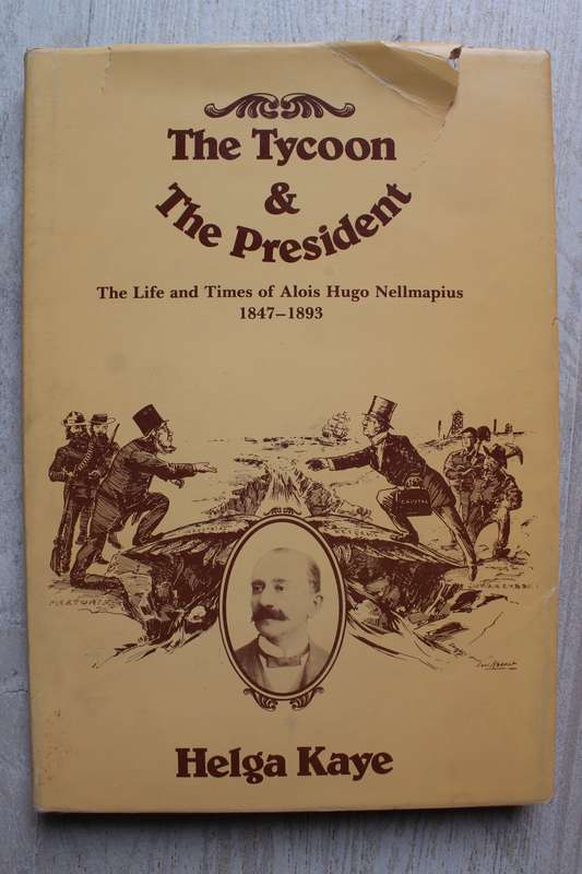 The Tycoon & the President - The Life and Times of Alois Hugo Nellmapius 1847-1893 By: Helga Kaye