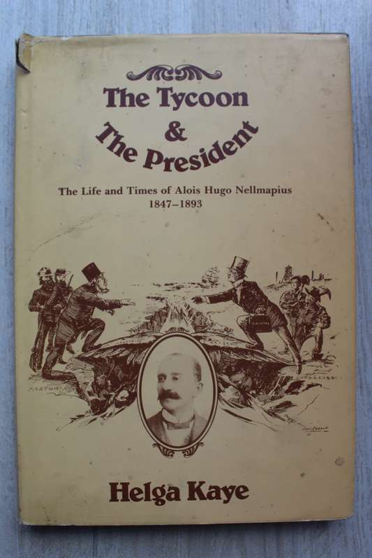 The Tycoon & the President - The Life and Times of Alois Hugo Nellmapius 1847-1893 By: Helga Kaye