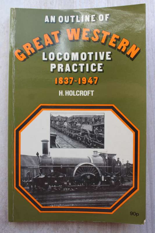 An outline of Great Western Locomotive Practice 1837 - 1947  / Holcraft