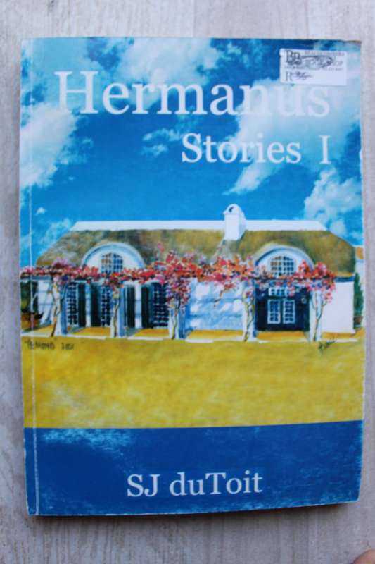 HERMANUS STORIES I, HISTORICAL ANECDOTES OF HERMANUS - SJ du Toit