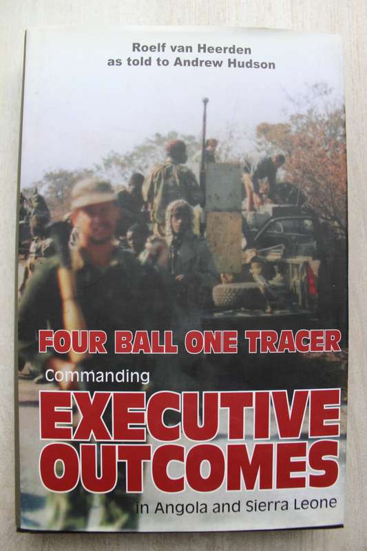 Four Ball One Tracer: Commanding EXECUTIVE OUTCOMES / Roelf van Heerden as told to Andrew Hudson