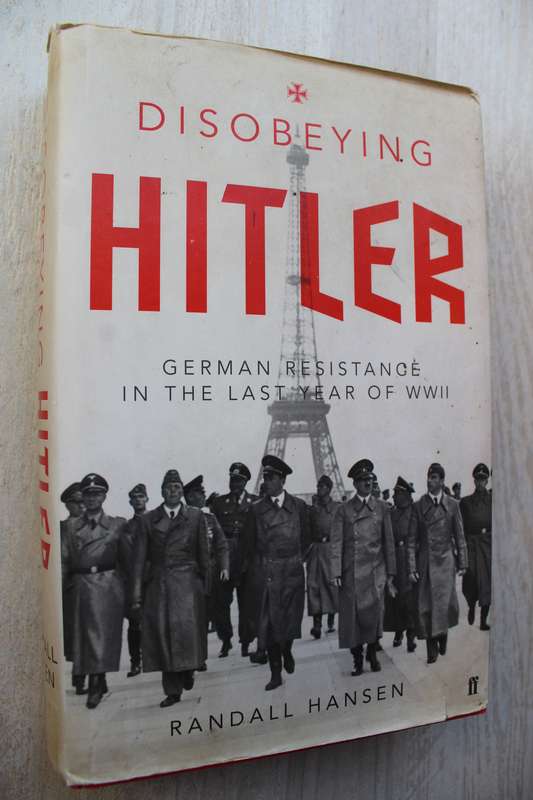 Disobeying Hitler  German Resistance in the Last Year of WWII by Randall Hansen