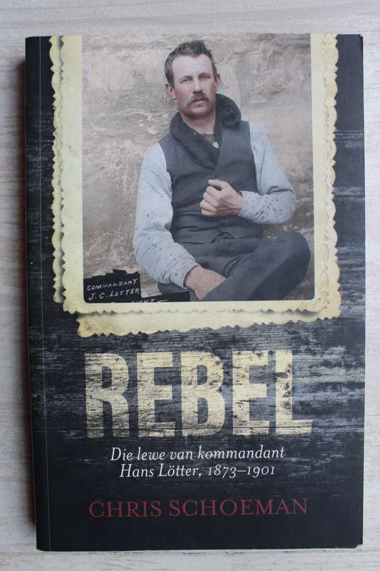 REBEL Die lewe van kommandant Hans Lotter, 1873-1901 CHRIS SCHOEMAN
