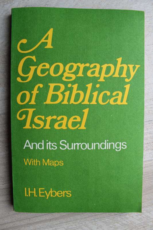 A Geography of Biblical Israel and its surroundings with maps - Eybers