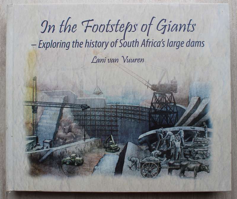 In the Footsteps of Giants Exploring the History of South Africa's Large Dams  - Lani van Vuuren