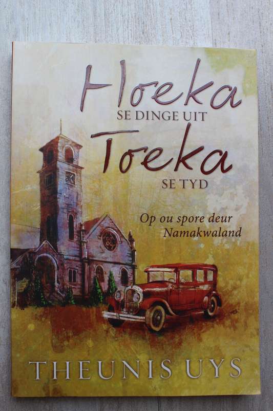 Hoeka se dinge uit Toeka se tyd - Op ou spore deur Namakwaland / Theunis Uys