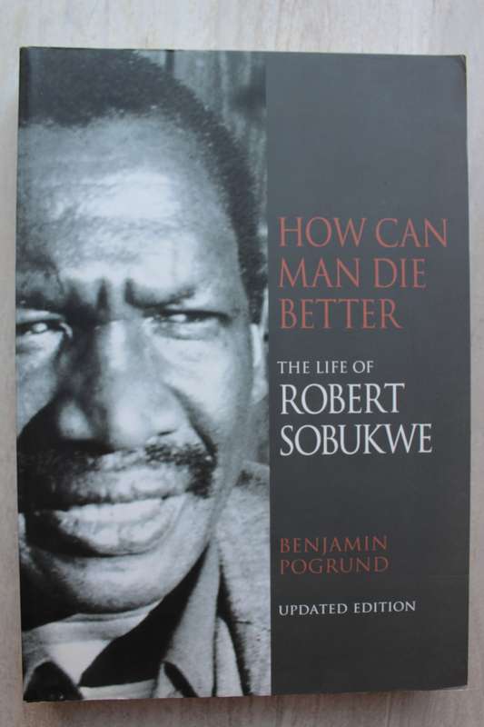 How Can Man Die Better-  The Life of Robert Sobukwe by Benjamin Pogrund