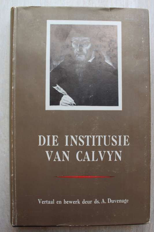 Die Institusie van Calvyn of onderwysing in die Christelike Godsdiens- Duvenage