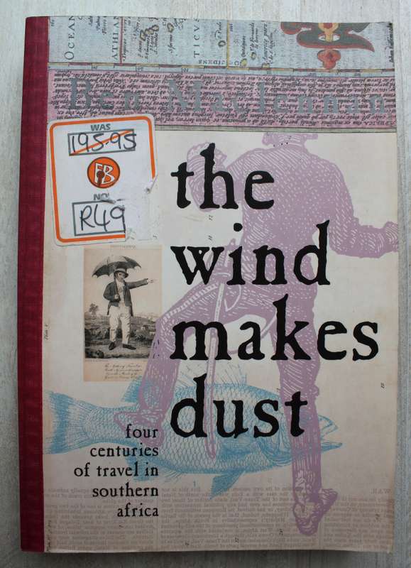The Wind Makes Dust - Four Centuries of Travel in Southern Africa - Ben MacLenna