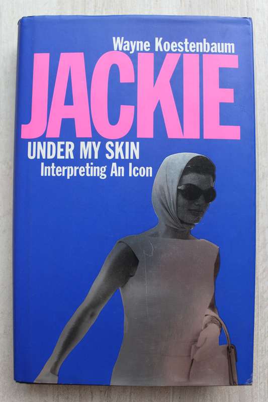 Jackie - Under My Skin: Interpreting an Icon  Wayne Koestenbaum