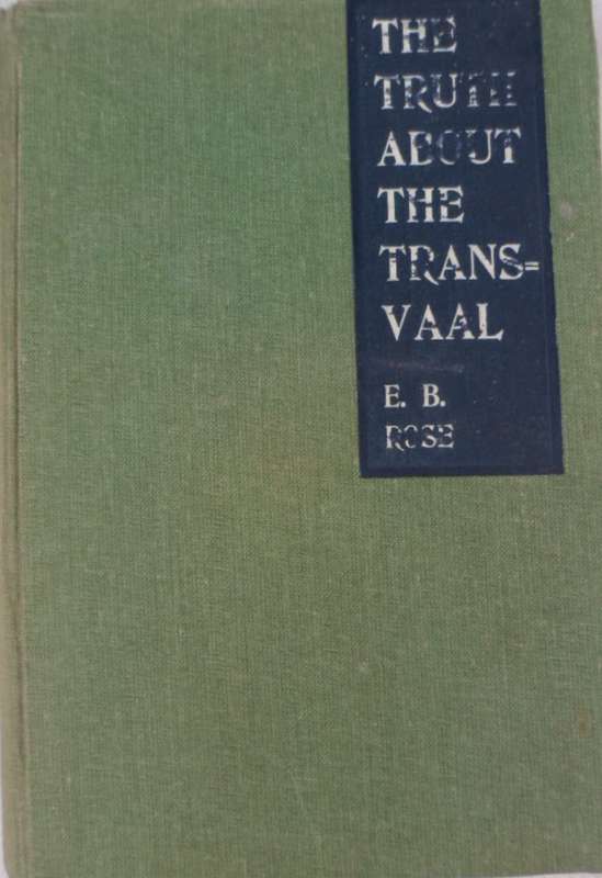 The Truth about the Transvaal - E.B. Rose. 1902.