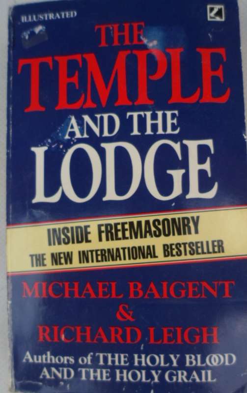 The Temple and the Lodge. Inside Freemasonry. Michael Baigent & Richard Leigh.