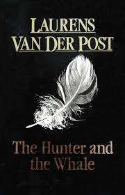 The Hunter and the Whale - Laurens van der Post.