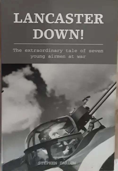 Lancaster Down! Stephen Darlow. 7 Young Airmen at War.