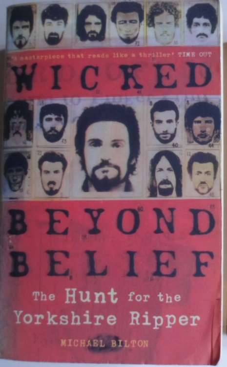 Wicked beyond Belief - Michael Bilton.  Hunt for the Yorkshire Ripper.