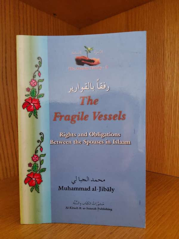 The Fragile Vessels Rights and Obligations Between the Spouses in Islam by Muhammad Al-Jibaly