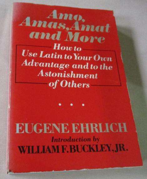 AMO, AMAS, AMAT AND MORE - HOW TO USE LATIN TO YOUR OWN ADVANTAGE AND TO THE ASTONISHMENT OF OTHERS