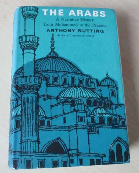 THE ARABS - A NARRATIVE HISTORY FROM MOHAMMED TO THE PRESENT - ANTHONY NUTTING