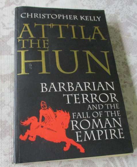 ATTILA THE HUN - BARBARIAN TERROR AND THE FALL OF THE ROMAN TERROR - CHRISTOPHER KELLY