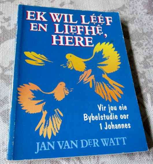 EK WIL LEEF EN LIEFHE, HERE - VIR JOU EIE BYBELSTUDIE OOR 1 JOHANNES - JAN VAN DER WATT