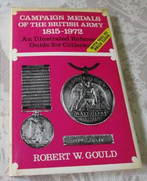 CAMPAIGN MEDALS OF THE BRITISH ARMY 1815 - 1972 - AN ILLUSTRATED REFERENCE GUIDE FOR COLLECTORS -