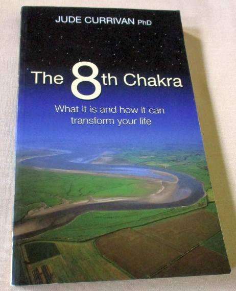 THE 8TH CHAKRA - WHAT IT IS IS AND HOW IT CAN TRANSFORM YOUR LIFE - JUDE CURRIVAN PhD