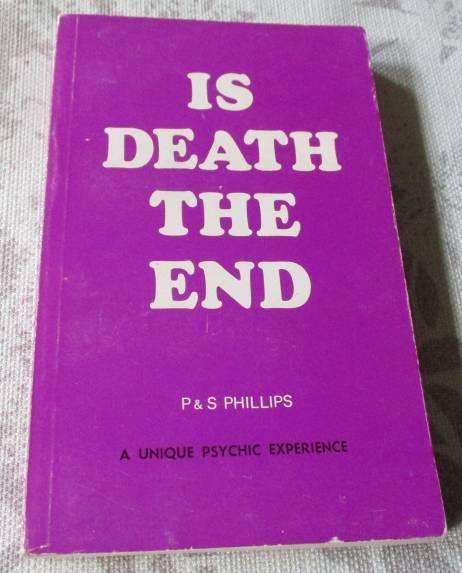IS DEATH THE END - A UNIQUE PSYCHIC EXPERIENCE - P & S PHILLIPS