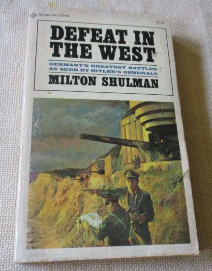 DEFEAT IN THE WEST - GERMANY'S GREATEST BATTLES AS SEEN BY HITLER'S GENERALS - MILTON SHULMAN