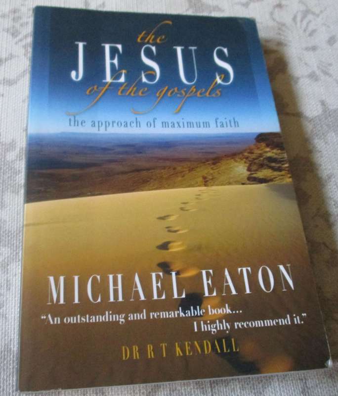 THE JESUS OF THE GOSPELS - THE APPROACH TO MAXIMUM FAITH - MICHAEL EATON