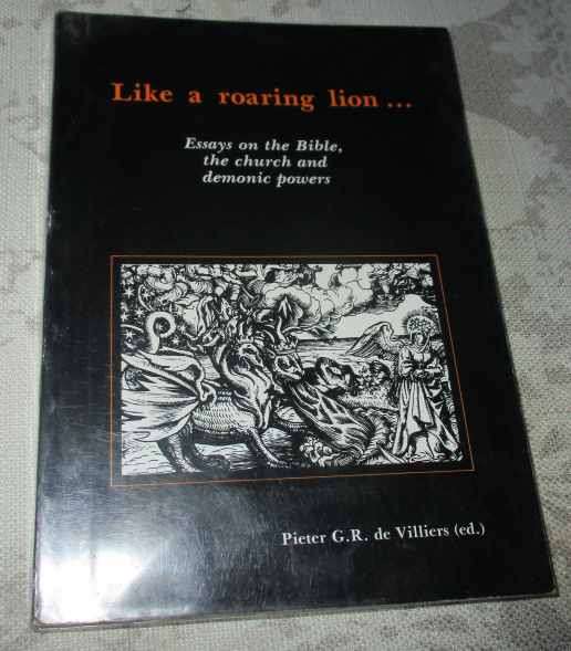 LIKE A ROARING LION ... - ESSAYS ON THE BIBLE, CHURCH AND DEMONIC POWERS - PIETER G.R. de VILLIERS