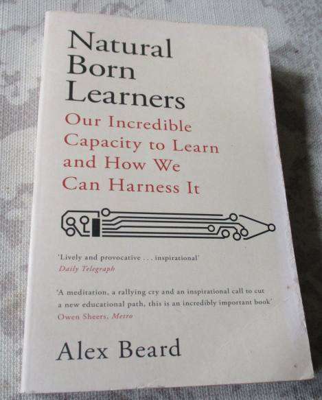 NATURAL BORN LEARNERS - OUR INCREDIBLE CAPACITY TO LEARN AND HOW WE CAN HARNESS IT - ALEX BEARD