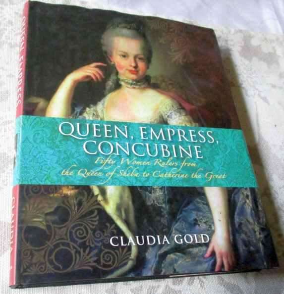 QUEEN, EMPRESS, CONCUBINE - FIFTY WOMEN RULERS FROM THE QUEEN OF SHEBA TO CATHERINE THE GREAT - C...