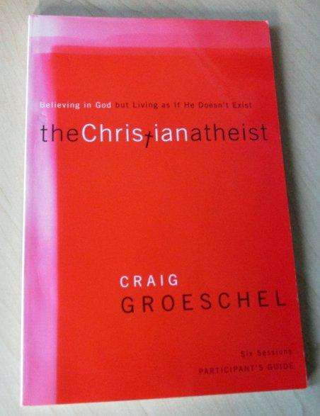 THE CHRISTIAN ATHEIST - BELIEVING IN GOD BUT LIVING AS IF HE DOESN'T EXIST - CRAIG GROESCHEL