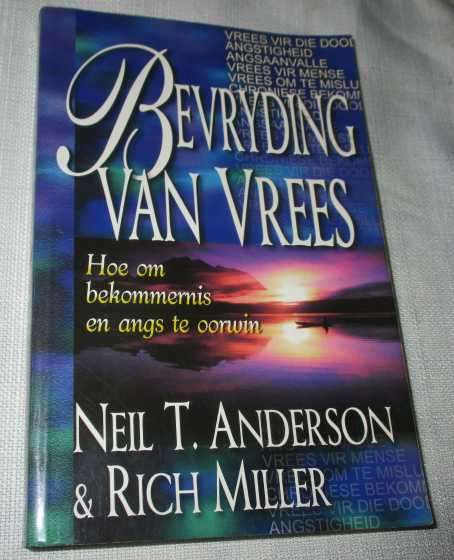 BEVRYDING VAN VREES - HOE OM BEKOMMERNIS EN ANGS TE OORWIN - NEIL T ANDERSON & RICH MILLER
