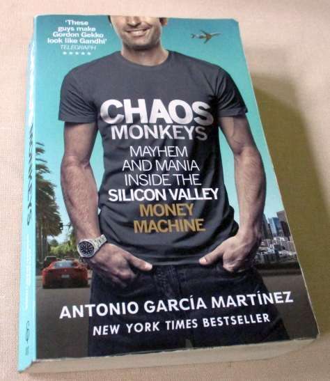 CHAOS MONKEYS - MAYHEM AND MANIA INSIDE THE SILICON VALLEY MONEY MACHINE - ANTONIO GARCIA MARTINEZ