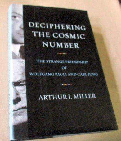 DECIPHERING THE COSMIC NUMBER - THE STRANGE FRIENDSHIP OF WOLFGANG PAULI AND CARL JUNG - ARTHUR I M.